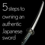 5 steps to owning your Japanese Samurai Sword